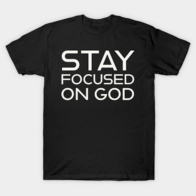 Stay Focused On God T-Shirt by ChristianLifeApparel